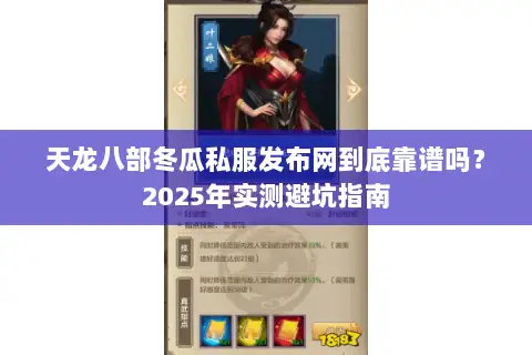 天龙八部冬瓜私服发布网到底靠谱吗？2025年实测避坑指南