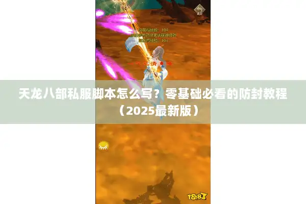 天龙八部私服脚本怎么写？零基础必看的防封教程（2025最新版）