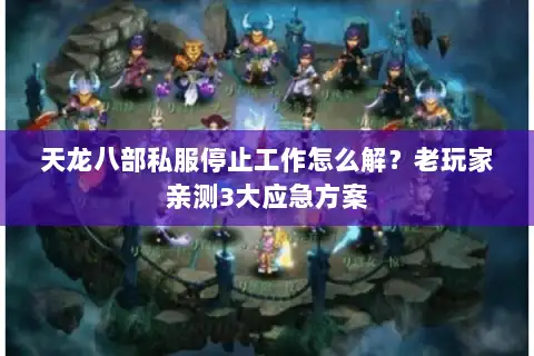 天龙八部私服停止工作怎么解?老玩家亲测3大应急方案 天龙八部私服停止工作怎么解?老玩家亲测3大应急方案
