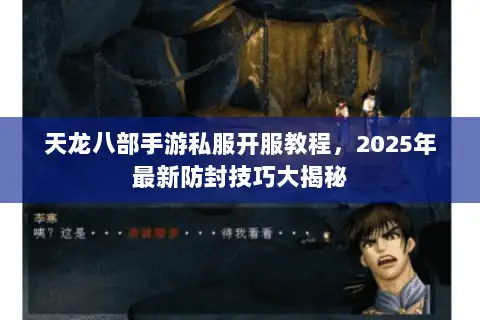 天龙八部手游私服开服教程,2025年最新防封技巧大揭秘 天龙八部手游私服开服教程,2025年最新防封技巧大揭秘