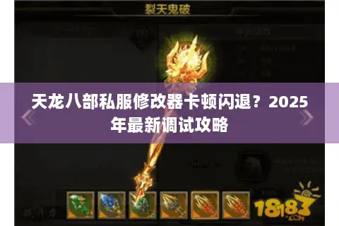 天龙八部私服修改器卡顿闪退?2025年最新调试攻略 天龙八部私服修改器卡顿闪退?2025年最新调试攻略