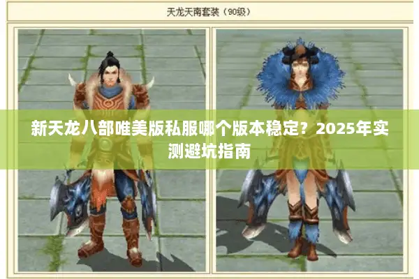 新天龙八部唯美版私服哪个版本稳定？2025年实测避坑指南