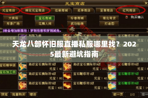 天龙八部怀旧服直播私服哪里找?2025最新避坑指南 天龙八部怀旧服直播私服哪里找?2025最新避坑指南