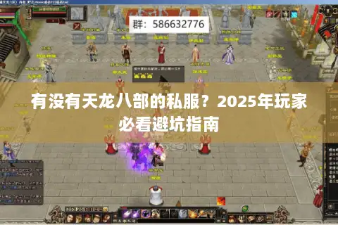 有没有天龙八部的私服?2025年玩家必看避坑指南 有没有天龙八部的私服?2025年玩家必看避坑指南