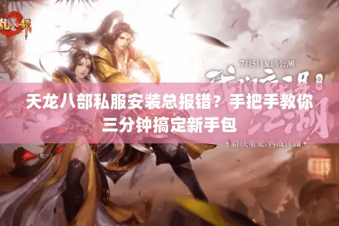 天龙八部私服安装总报错？手把手教你三分钟搞定新手包