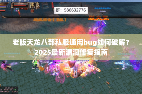 老版天龙八部私服通用bug如何破解？2025最新漏洞修复指南