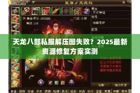 天龙八部私服解压图失败?2025最新资源修复方案实测 天龙八部私服解压图失败?2025最新资源修复方案实测