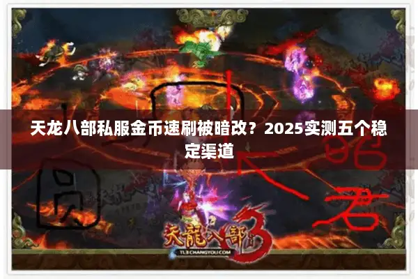 天龙八部私服金币速刷被暗改?2025实测五个稳定渠道 天龙八部私服金币速刷被暗改?2025实测五个稳定渠道