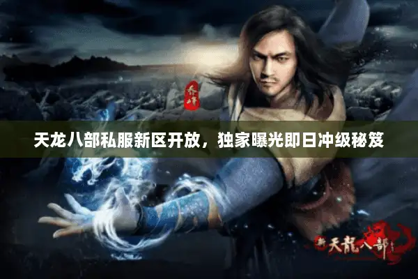 天龙八部私服新区开放，独家曝光即日冲级秘笈
