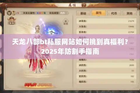 天龙八部bt私服网站如何挑到真福利?2025年防割手指南 天龙八部bt私服网站如何挑到真福利?2025年防割手指南