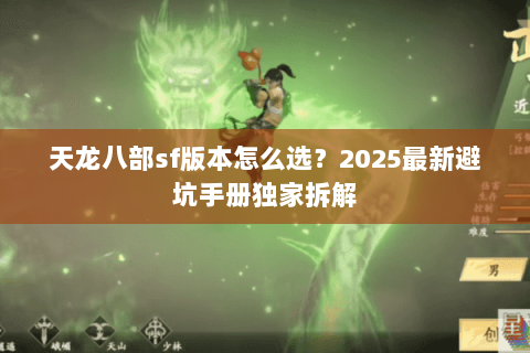 天龙八部sf版本怎么选？2025最新避坑手册独家拆解