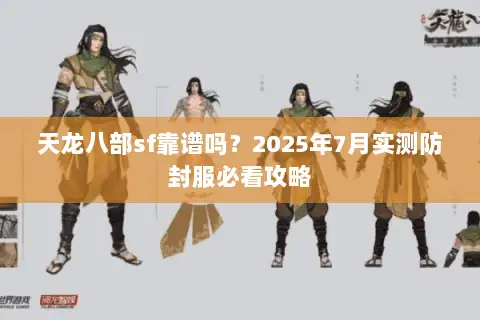 天龙八部sf靠谱吗？2025年7月实测防封服必看攻略