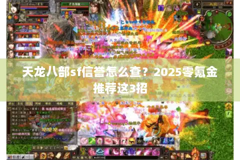 天龙八部sf信誉怎么查？2025零氪金推荐这3招