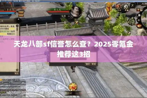 天龙八部sf信誉怎么查？2025零氪金推荐这3招