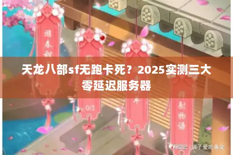 天龙八部sf无跑卡死？2025实测三大零延迟服务器