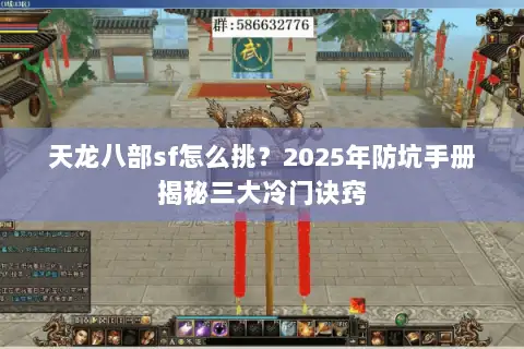 天龙八部sf怎么挑?2025年防坑手册揭秘三大冷门诀窍 天龙八部sf怎么挑?2025年防坑手册揭秘三大冷门诀窍