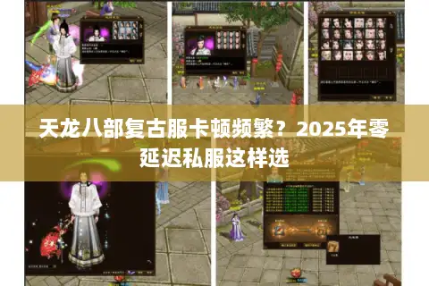 天龙八部复古服卡顿频繁?2025年零延迟私服这样选 天龙八部复古服卡顿频繁?2025年零延迟私服这样选