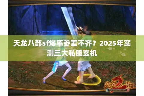 天龙八部sf爆率参差不齐？2025年实测三大私服玄机