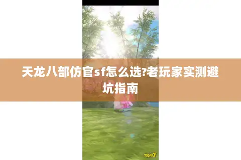 天龙八部仿官sf怎么选?老玩家实测避坑指南