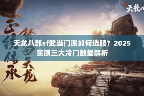 天龙八部sf武当门派如何选服？2025实测三大冷门数据解析