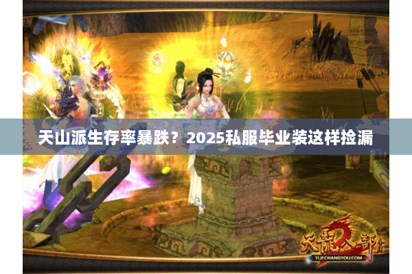 天山派生存率暴跌?2025私服毕业装这样捡漏 天山派生存率暴跌?2025私服毕业装这样捡漏