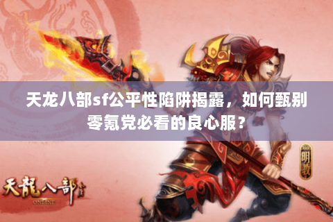 天龙八部sf公平性陷阱揭露，如何甄别零氪党必看的良心服？