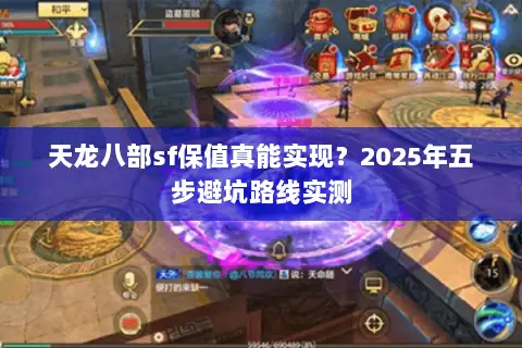 天龙八部sf保值真能实现？2025年五步避坑路线实测