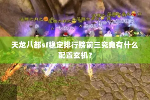 天龙八部sf稳定排行榜前三究竟有什么配置玄机? 天龙八部sf稳定排行榜前三究竟有什么配置玄机?