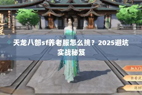 天龙八部sf养老服怎么挑？2025避坑实战秘笈