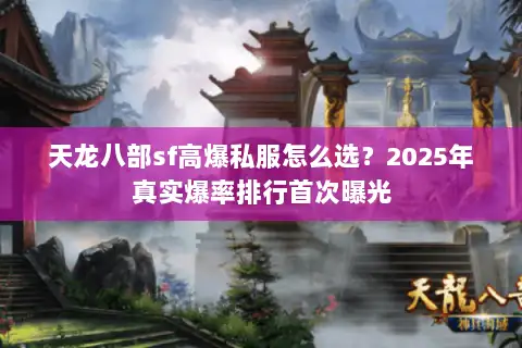 天龙八部sf高爆私服怎么选？2025年真实爆率排行首次曝光