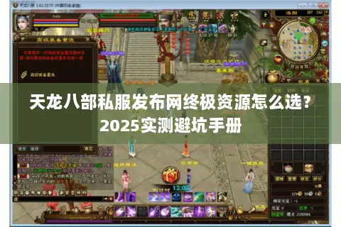 天龙八部私服发布网终极资源怎么选？2025实测避坑手册