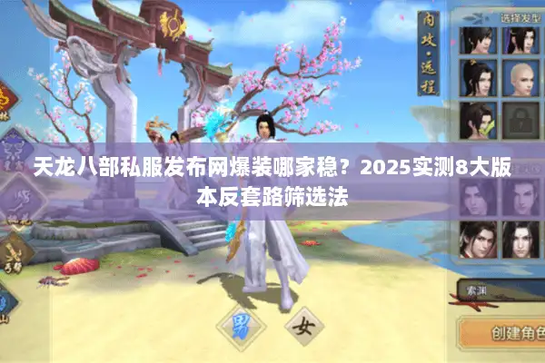 天龙八部私服发布网爆装哪家稳？2025实测8大版本反套路筛选法