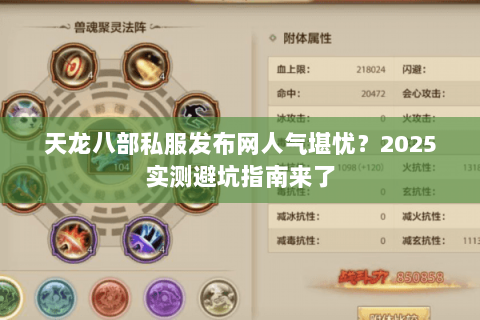 天龙八部私服发布网人气堪忧？2025实测避坑指南来了
