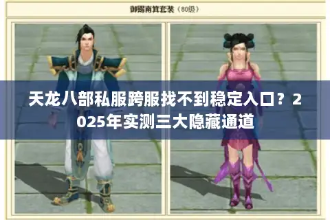 天龙八部私服跨服找不到稳定入口？2025年实测三大隐藏通道