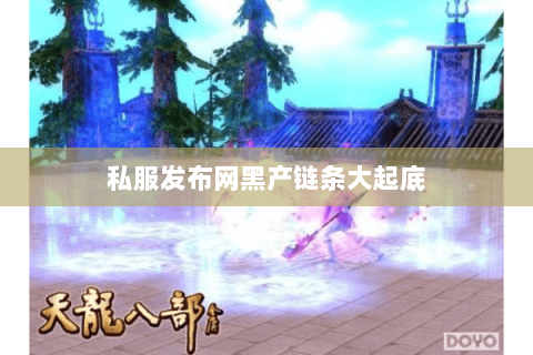 私服发布网黑产链条大起底 私服发布网黑产链条大起底