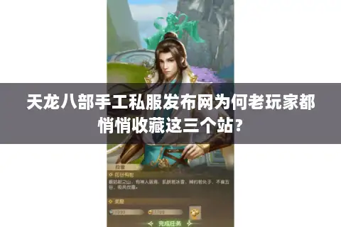天龙八部手工私服发布网为何老玩家都悄悄收藏这三个站？