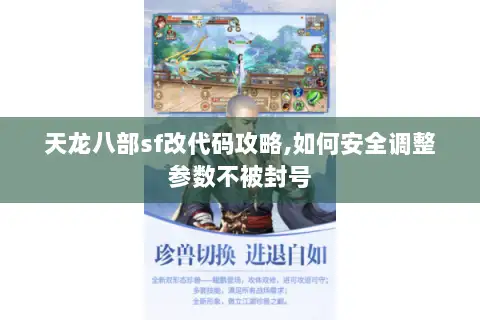 天龙八部sf改代码攻略,如何安全调整参数不被封号 天龙八部sf改代码攻略,如何安全调整参数不被封号