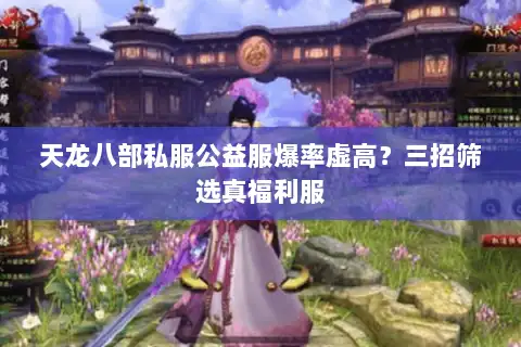 天龙八部私服公益服爆率虚高?三招筛选真福利服 天龙八部私服公益服爆率虚高?三招筛选真福利服