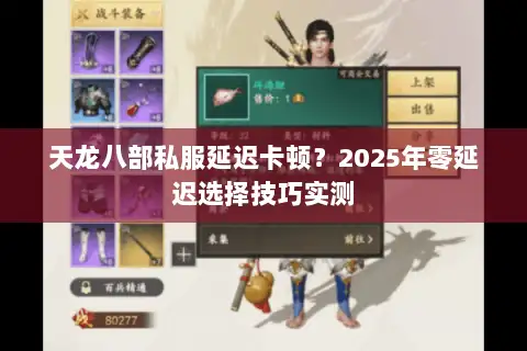 天龙八部私服延迟卡顿?2025年零延迟选择技巧实测 天龙八部私服延迟卡顿?2025年零延迟选择技巧实测