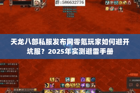 天龙八部私服发布网零氪玩家如何避开坑服？2025年实测避雷手册