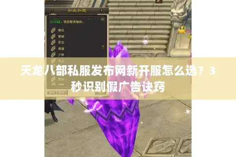 天龙八部私服发布网新开服怎么选?3秒识别假广告诀窍 天龙八部私服发布网新开服怎么选?3秒识别假广告诀窍