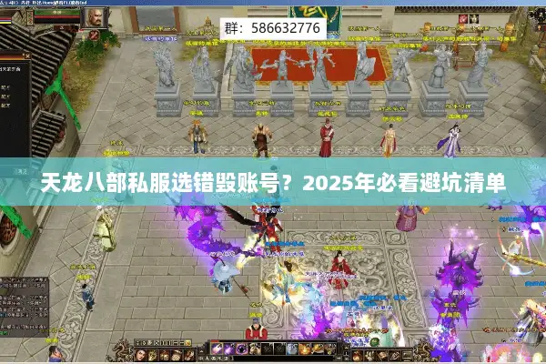 天龙八部私服选错毁账号?2025年必看避坑清单 天龙八部私服选错毁账号?2025年必看避坑清单