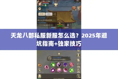 天龙八部私服新服怎么选?2025年避坑指南+独家技巧 天龙八部私服新服怎么选?2025年避坑指南+独家技巧