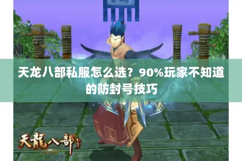 天龙八部私服怎么选?90%玩家不知道的防封号技巧 天龙八部私服怎么选?90%玩家不知道的防封号技巧