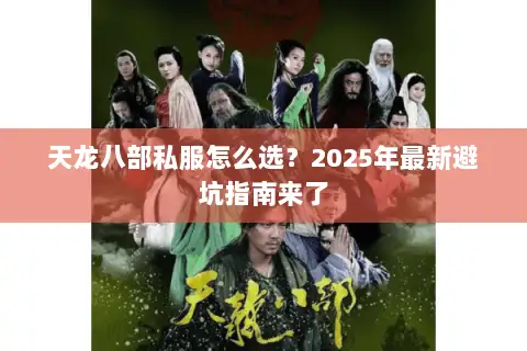 天龙八部私服怎么选?2025年最新避坑指南来了 天龙八部私服怎么选?2025年最新避坑指南来了