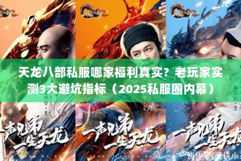 天龙八部私服哪家福利真实？老玩家实测3大避坑指标（2025私服圈内幕）