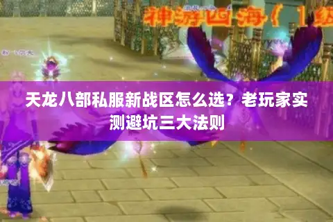 天龙八部私服新战区怎么选？老玩家实测避坑三大法则