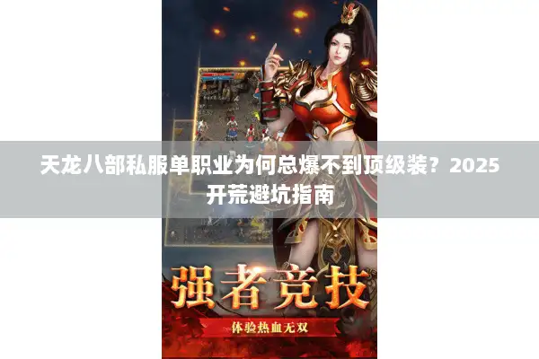 天龙八部私服单职业为何总爆不到顶级装?2025开荒避坑指南 天龙八部私服单职业为何总爆不到顶级装?2025开荒避坑指南