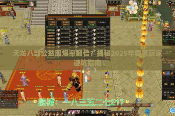 天龙八部公益服爆率翻倍？揭秘2025年零氪玩家避坑指南