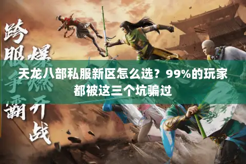 天龙八部私服新区怎么选？99%的玩家都被这三个坑骗过
